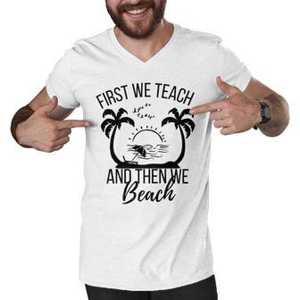 First We Teach And Then We Beach Men V-Neck Tshirt | Favorety CA