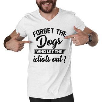 Forget The Dogs Who Let The Idiots Out Men V-Neck Tshirt | Favorety AU