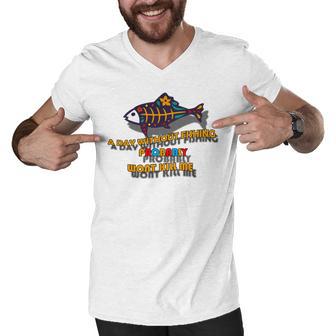 Funny A Day Without Fishing Probably Wont Kill Me Men V-Neck Tshirt | Favorety AU