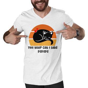 Funny Cat Tell Your Cat I Said Pspsps Gift For Cat Lovers Men V-Neck Tshirt | Favorety