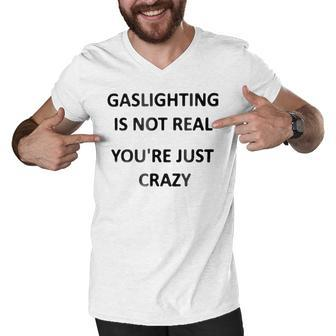 Gaslighting Is Not Real Youre Just Crazy Men V-Neck Tshirt - Monsterry