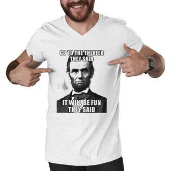 Go To The Theater They Said It Will Be Fun Funny Abe Lincoln Men V-Neck Tshirt | Mazezy