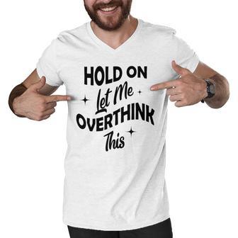 Hold On Let Me Overthink This Funny Sarcasm Men V-Neck Tshirt | Favorety DE