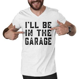 Ill Be In The Garage Car Mechanic Funny Fathers Day Vintage Men V-Neck Tshirt - Seseable