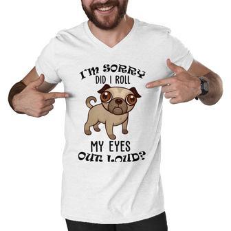 Im Sorry Did I Roll My Eyes Out Loud 735 Shirt Men V-Neck Tshirt | Favorety UK