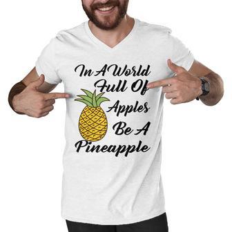 In A World Full Of Apples Be A Pineapple Funny Pineapple Gift Pineapple Lover Men V-Neck Tshirt | Favorety