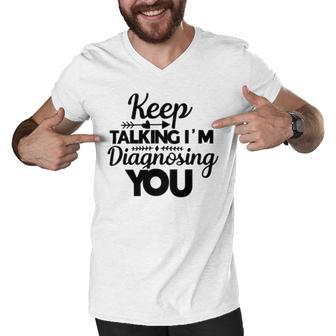 Keep Talking Im Diagnosing You 89 Trending Shirt Men V-Neck Tshirt | Favorety AU