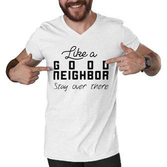 Like A Good Neighbor Stay Over There Men V-Neck Tshirt | Favorety DE