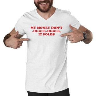 My Money Dont Jiggle Jiggle It Folds Men V-Neck Tshirt - Seseable