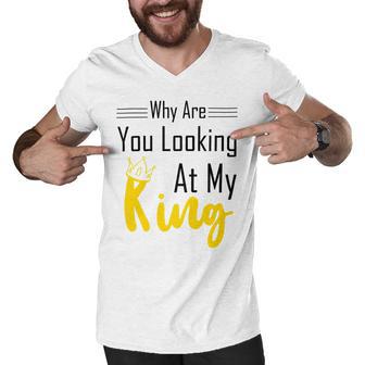 Official Why Are You Looking At My King - Idea For Husband And Boyfriend Men V-Neck Tshirt | Favorety AU