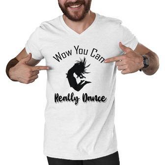 Official Wow You Can Really Dance - Dance Lover Idea Men V-Neck Tshirt | Favorety AU