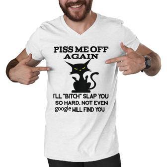 Piss Me Off Again Ill Bitch Slap You So Hard Not Even Google Will Find You Men V-Neck Tshirt | Favorety UK