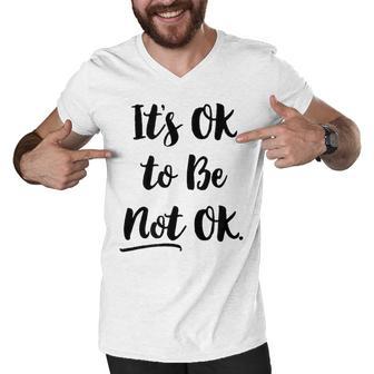 Positive Sayings Its Ok To Be Not Ok Graphic 288 Trending Shirt Men V-Neck Tshirt | Favorety AU