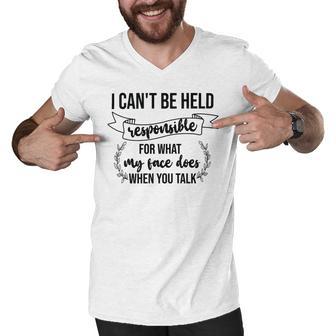 Premium I Cant Be Held Responsible For What My Face Does When You Talk Men V-Neck Tshirt | Favorety CA