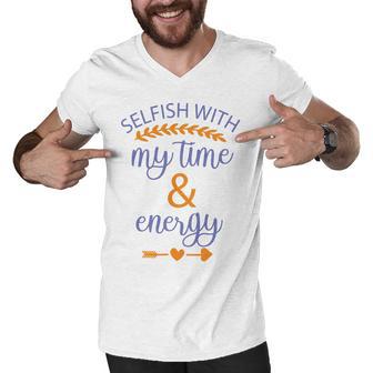 Selfish With My Time And Energy Men V-Neck Tshirt | Favorety