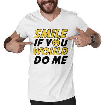 Smile If You Would Do Me Positive Smile Quote Beautiful Gift Valentine For Men Women Mom Mother Sister Brother Kids Birthday Holiday Party By Mesa Cute Men V-Neck Tshirt | Favorety