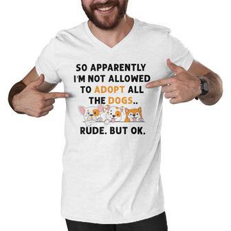 So Apparently Im Not Allowed To Adopt All The Dogs Men V-Neck Tshirt | Favorety DE