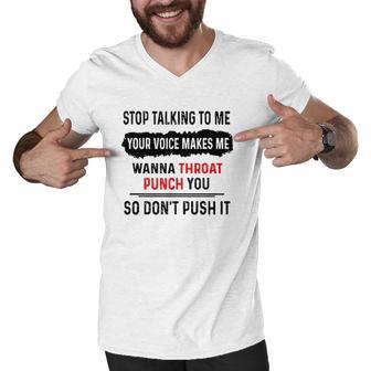 Stop Talking To Me Your Voice Makes Me Wanna Throat Punch You So Dont Push It Funny Men V-Neck Tshirt | Mazezy