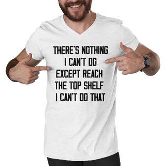 Theres Nothing I Cant Do Except Reach The Top Shelf I Cant Do That Funny Men V-Neck Tshirt | Favorety