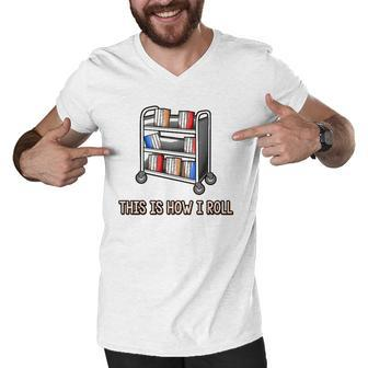 This Is How I Roll Librarian Gifts Bookworm Reading Library Men V-Neck Tshirt | Mazezy