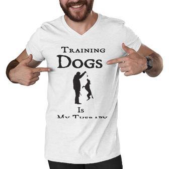 Training Dogs Is My Therapy Awesome Idea For Who Love Training Dogs Men V-Neck Tshirt | Favorety CA