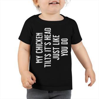Chicken Chicken Chicken - My Chicken Tilts Its Head Toddler Tshirt - Monsterry