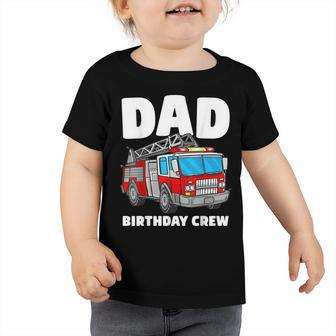 Dad Birthday Crew Fire Truck Firefighter Fireman Party Toddler Tshirt - Seseable
