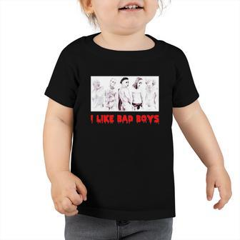 I Like Bad Boys Horror Movies Toddler Tshirt | Mazezy