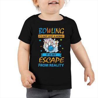 Its Not Just A Hobby It Is My Escape From Reality 94 Bowling Bowler Toddler Tshirt - Seseable