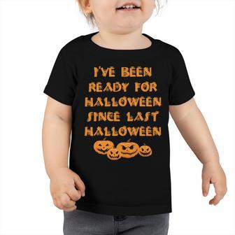 Ive Been Ready For Halloween Since Last Halloween Funny Toddler Tshirt | Favorety