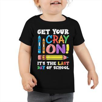 Last Day Of School Get Your Cray On Funny Teacher  Toddler Tshirt