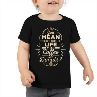 More To Life Than Coffee And Donuts 98 Trending Shirt Toddler Tshirt | Favorety UK