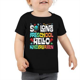 So Long Preschool Hello Kindergarten Pre-K Graduation Toddler Tshirt | Mazezy