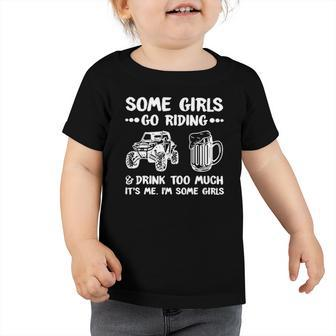 Some Girls Go Riding & Drink Too Much Its Me Toddler Tshirt | Mazezy