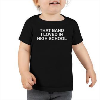 That Band I Loved In High School Cool Nostalgic Old School Toddler Tshirt | Mazezy CA
