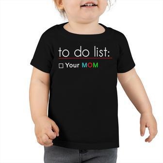 To Do List Your Mom 515 Trending Shirt Toddler Tshirt | Favorety UK