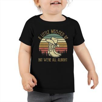 Vintage Cowboy Boots Hat Little Messed Up But Were Alright Toddler Tshirt | Mazezy DE