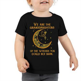 We Are The Granddaughters Of The Witches You Could Not Burn 208 Shirt Toddler Tshirt | Favorety
