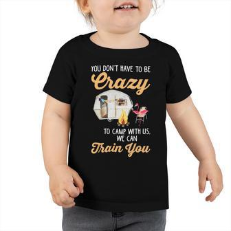 You Dont Have To Be Crazy To Camp With Us Flamingo T Shirt Toddler Tshirt - Monsterry
