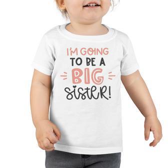 Baby Shower Text Design Im Going To Be A Big Sister Toddler Tshirt | Favorety UK