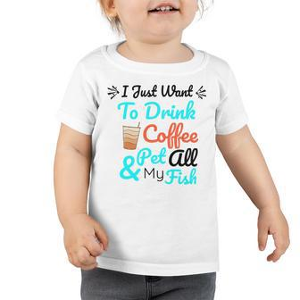 Coffee Shirt I Just Want To Drink Coffee And Pet All My Fish Animal Lover Shirt Fish Mom Shirt Fish Owner Tshirt Coffee Lover Shirt Fish Mama Toddler Tshirt | Favorety UK