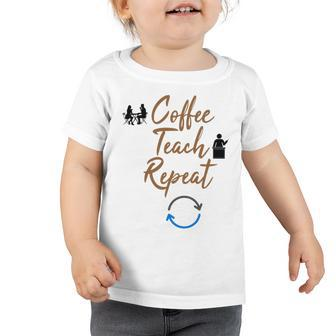 Coffee Teach Repeat Cute Coffee Lover Teacher Quote Toddler Tshirt | Favorety UK