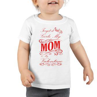 Forget It Girls My Mom Is My Valentine Gift For Mom Red Gift Toddler Tshirt | Favorety UK