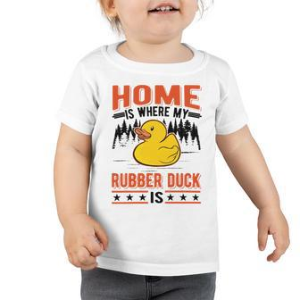 Home Is Where My Rubber Duck Toddler Tshirt - Monsterry