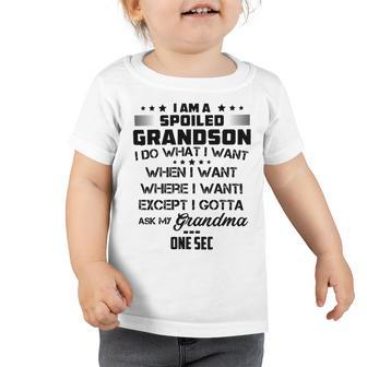I Am A Spoiled Grandson I Do What I Want When I Want Where I Want Except I Gotta Ask My Grandma One Sec V2 Toddler Tshirt | Favorety