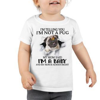 Im Telling You Im Not A Pug My Mom Said Im A Baby Cute Funny Pug Shirts Toddler Tshirt | Favorety