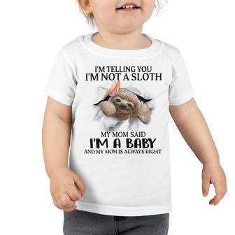 Im Telling You Im Not A Sloth My Mom Said Im A Baby Cute Sloth Shirt Sayings Toddler Tshirt | Favorety