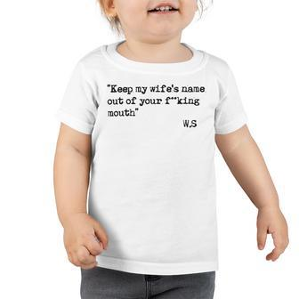 Keep My Wifes Name Out Of Your Mouth Toddler Tshirt | Favorety