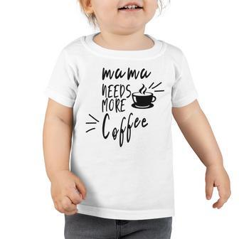Mama Needs More Coffee Toddler Tshirt - Monsterry AU