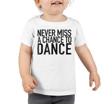 Never Miss A Chance To Dance - Motivational Quote Toddler Tshirt | Favorety AU